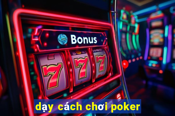 dạy cách chơi poker