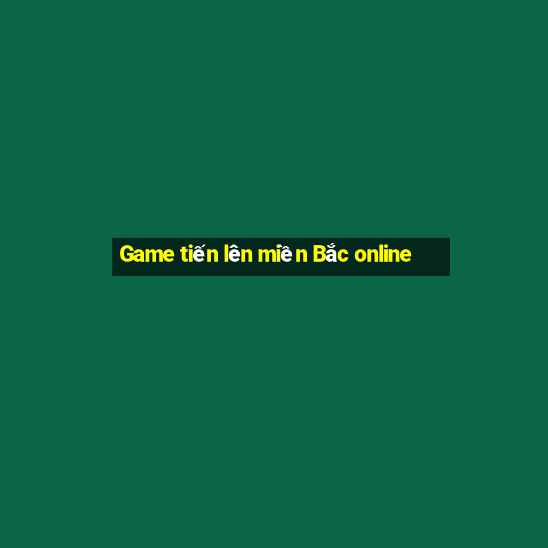 Game tiến lên miền Bắc online