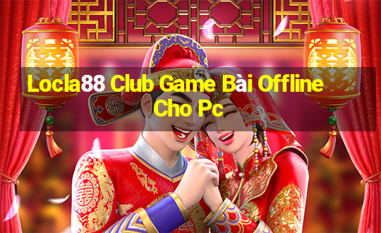 Locla88 Club Game Bài Offline Cho Pc