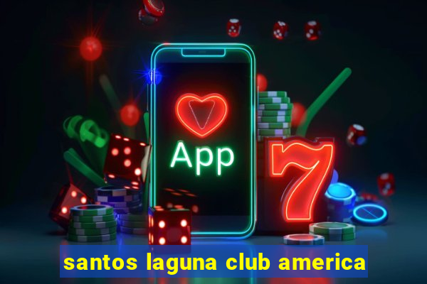 santos laguna club america