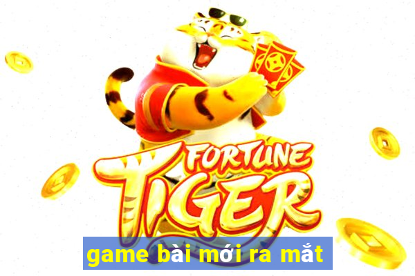 game bài mới ra mắt