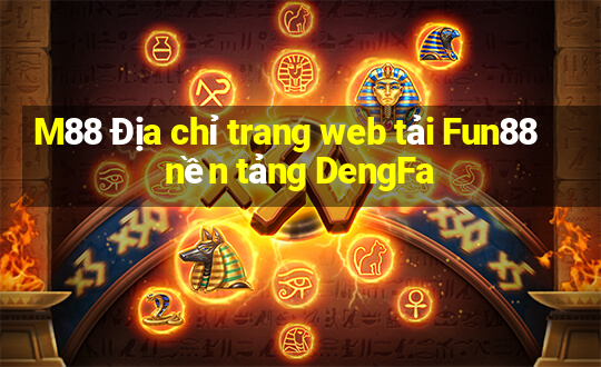 M88 Địa chỉ trang web tải Fun88 nền tảng DengFa