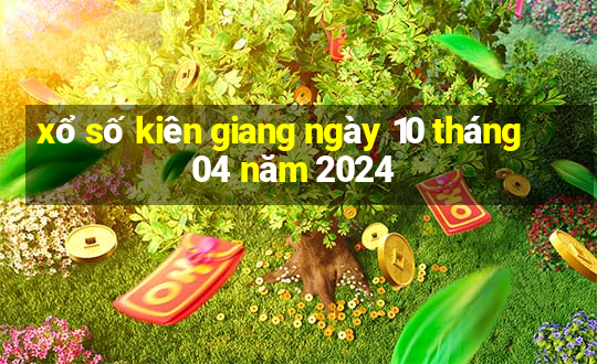 xổ số kiên giang ngày 10 tháng 04 năm 2024