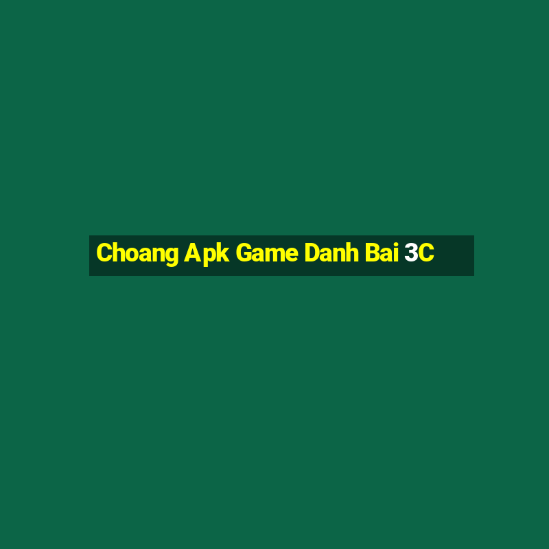 Choang Apk Game Danh Bai 3C