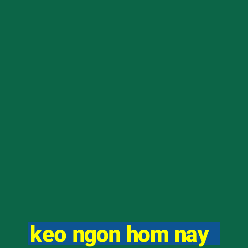 keo ngon hom nay