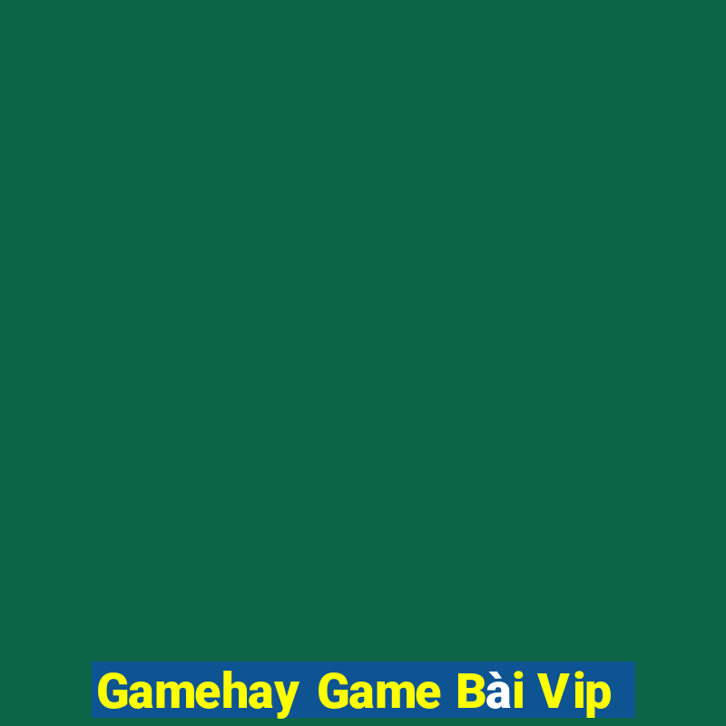 Gamehay Game Bài Vip