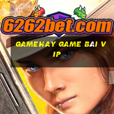 Gamehay Game Bài Vip