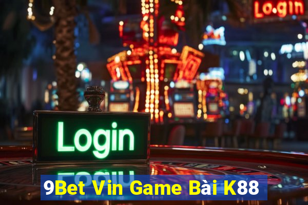 9Bet Vin Game Bài K88