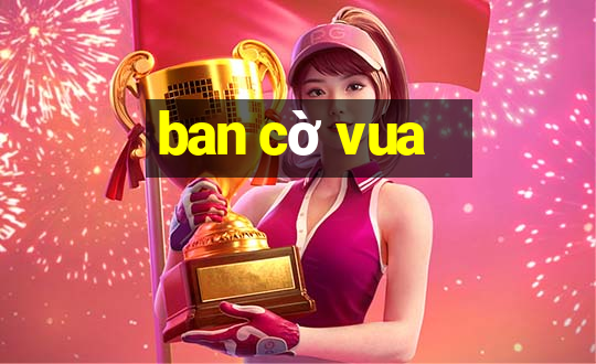 ban cờ vua