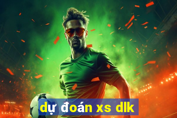 dự đoán xs dlk