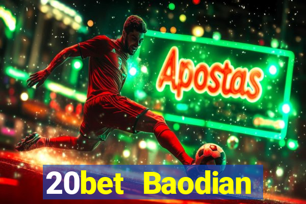 20bet Baodian phiên bản gốc 128