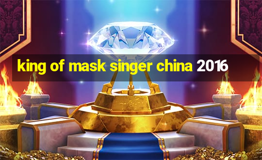 king of mask singer china 2016