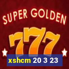 xshcm 20 3 23