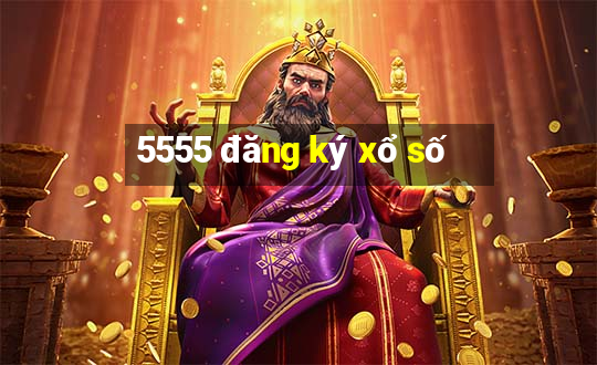 5555 đăng ký xổ số