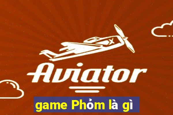 game Phỏm là gì