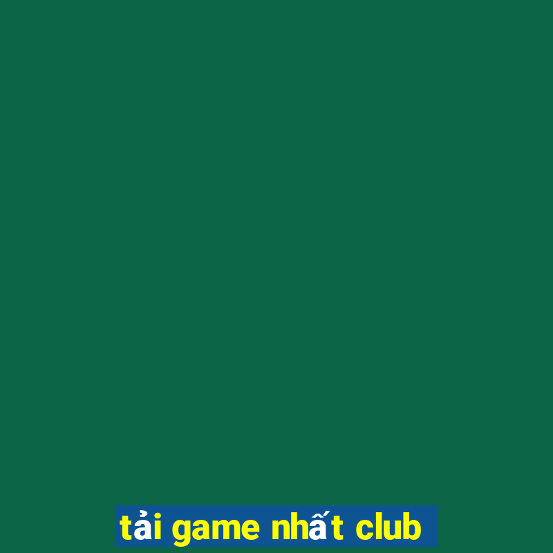 tải game nhất club