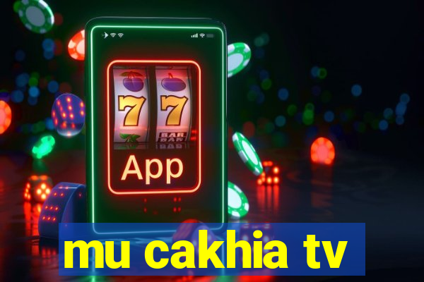 mu cakhia tv