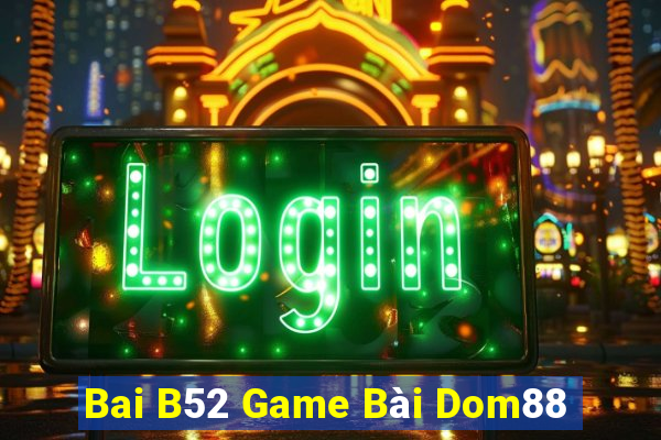 Bai B52 Game Bài Dom88