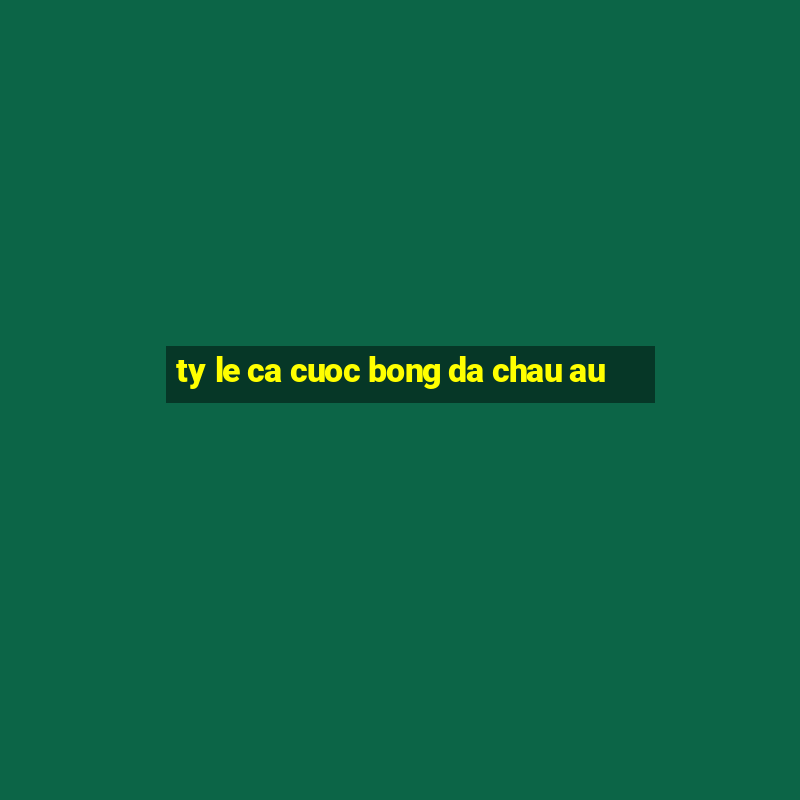 ty le ca cuoc bong da chau au