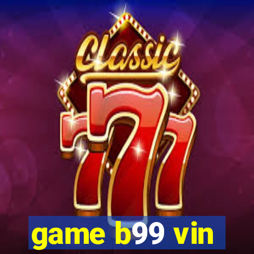 game b99 vin