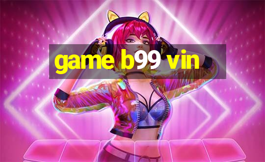 game b99 vin