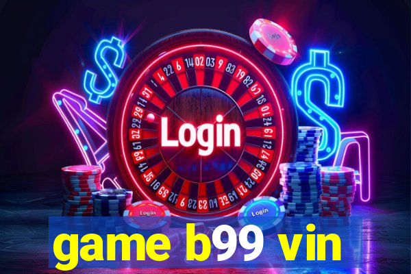 game b99 vin