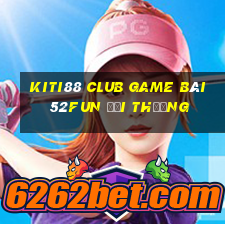 Kiti88 Club Game Bài 52Fun Đổi Thưởng