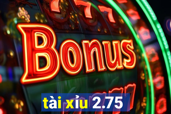 tài xỉu 2.75