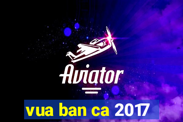 vua ban ca 2017