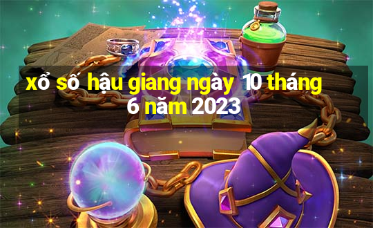 xổ số hậu giang ngày 10 tháng 6 năm 2023