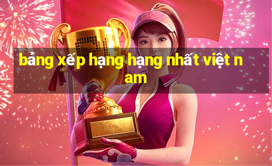 bảng xếp hạng hạng nhất việt nam