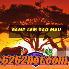 game lam bao mau