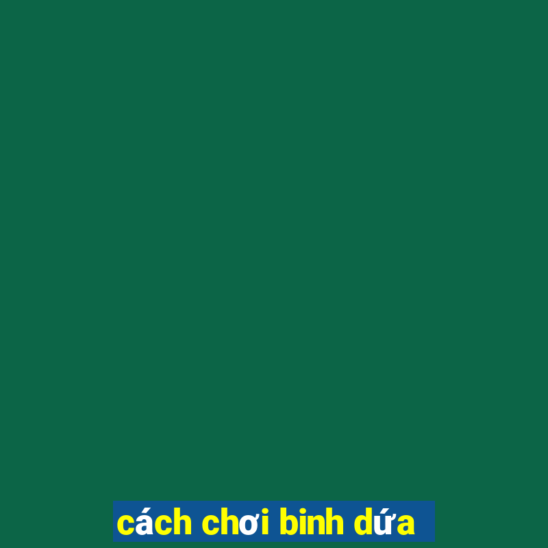 cách chơi binh dứa