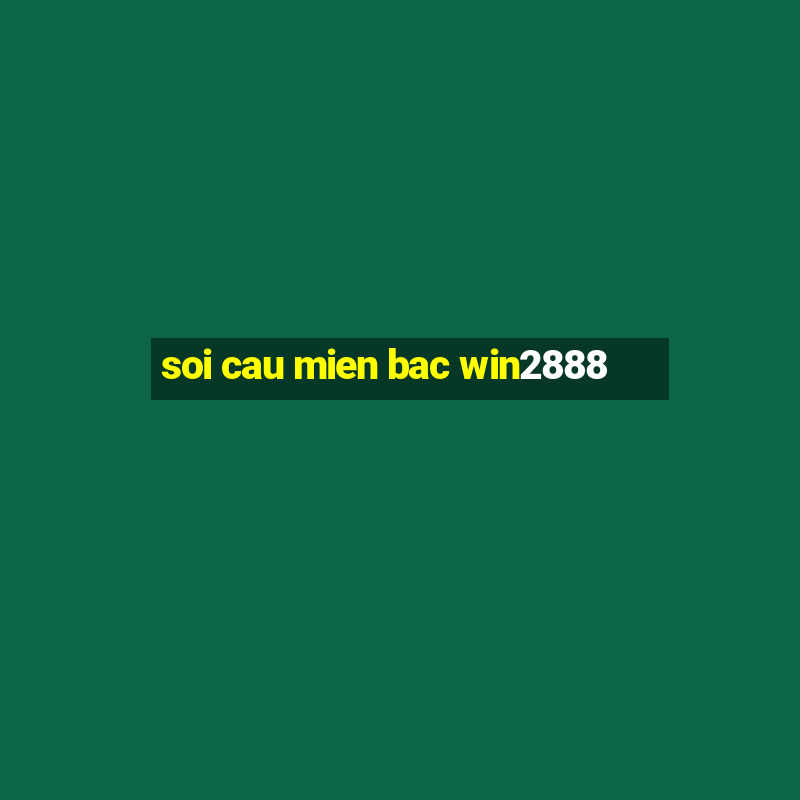 soi cau mien bac win2888