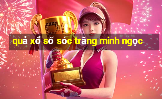 quả xổ số sóc trăng minh ngọc