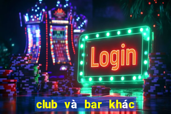 club và bar khác nhau chỗ nào