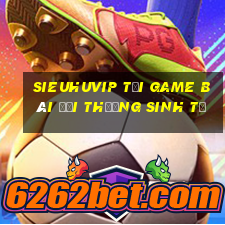 Sieuhuvip Tại Game Bài Đổi Thưởng Sinh Tử