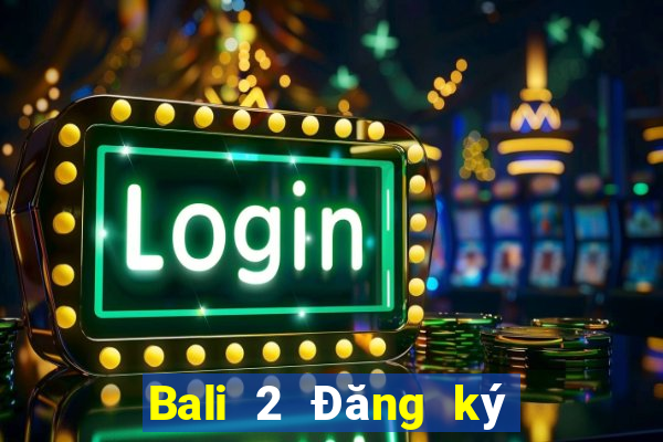 Bali 2 Đăng ký Việt nam