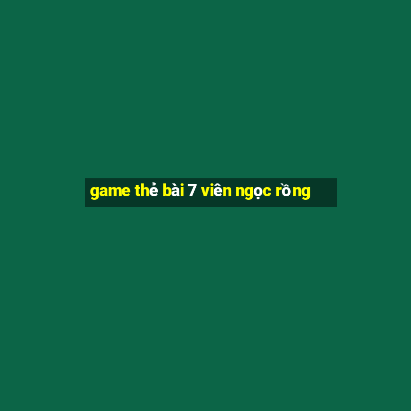 game thẻ bài 7 viên ngọc rồng