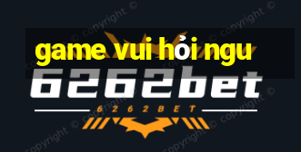 game vui hỏi ngu