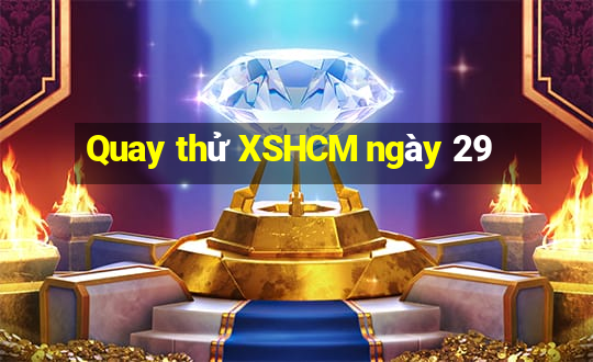 Quay thử XSHCM ngày 29