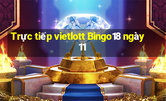 Trực tiếp vietlott Bingo18 ngày 11