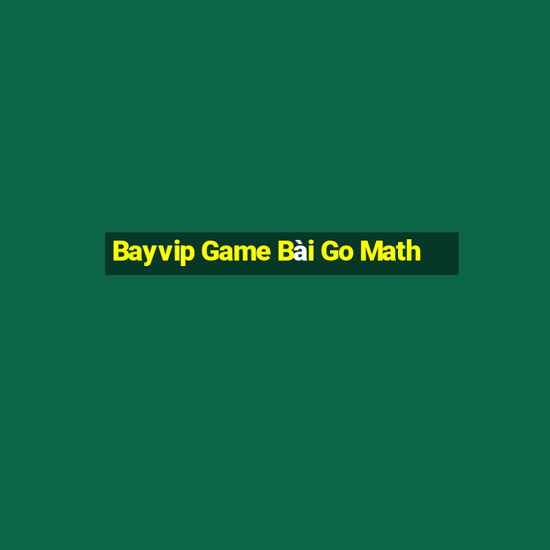 Bayvip Game Bài Go Math