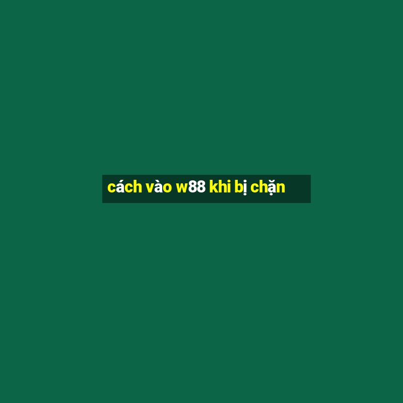 cách vào w88 khi bị chặn