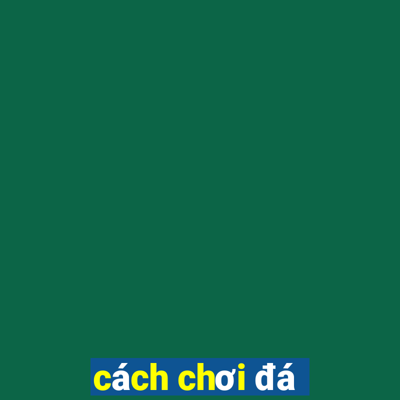 cách chơi đá