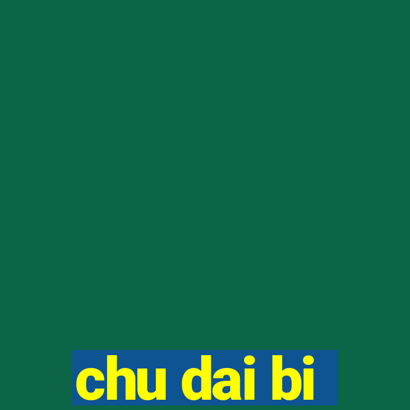 chu dai bi