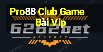 Pro88 Club Game Bài Vip