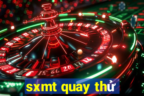 sxmt quay thử