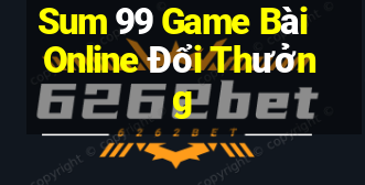 Sum 99 Game Bài Online Đổi Thưởng