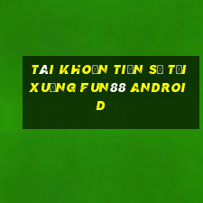 Tài khoản Tiến sĩ Tải xuống Fun88 Android